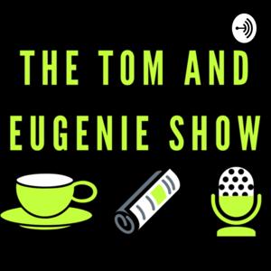 The Tom and Eugenie Show
