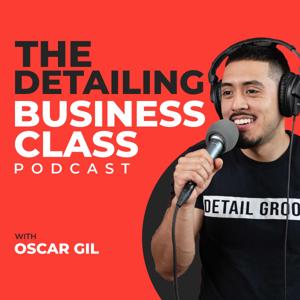 The Detailing Business Class Podcast by Oscar Gil