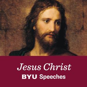 Jesus Christ, Our Savior and Redeemer Podcast by BYU Speeches