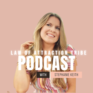 LAW OF ATTRACTION TRIBE PODCAST: Manifestation hacks and tips to manifest money, an abundance of joy, fulfillment, and a freedom lifestyle. by Stephanie Keith