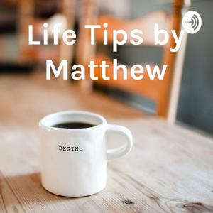 Life Tips by Matthew