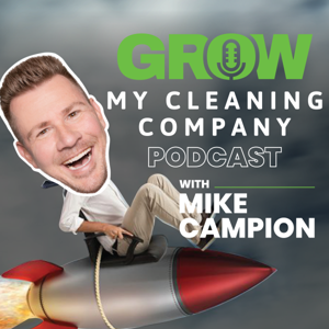 Grow My Cleaning Company's Podcast by Mike Campion, Author, Speaker, serial entrepreneur and bad dinner guest hel