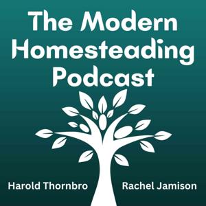 The Modern Homesteading Podcast by Harold Thornbro and Rachel Jamison