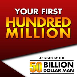Your First Hundred Million - As Read by the 50 Billion Dollar Man by Dan Peña
