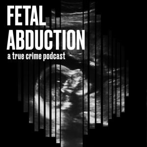 Fetal Abduction: A True Crime Podcast