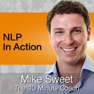 NLP In Action - Mike Sweet - 10 Minute Coach - Rapid Practical NLP by Mike Sweet - The 10 Minute Coach