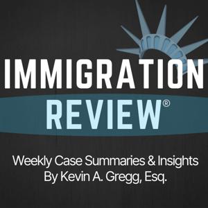 Immigration Review by Kevin A. Gregg, Esq. (kgregg@kktplaw.com)