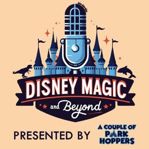 Disney Magic and Beyond Podcast by A Couple Of Park Hoppers