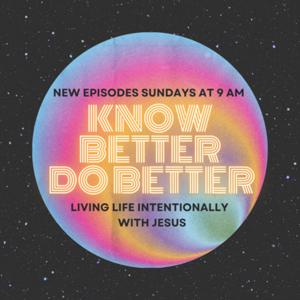 Know Better Do Better with Jesus