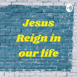 Jesus Reign in our life