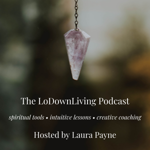 The LoDownLiving Podcast: Spiritual Tools, Intuitive Lessons & Creative Business Coaching