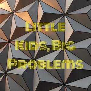 Little Kids, Big Problems