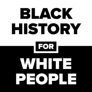 Black History for White People by Black History for White People