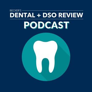 Becker's Dental + DSO Review Podcast by Becker's Healthcare