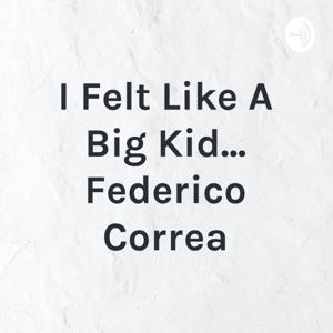 I Felt Like A Big Kid... Federico Correa
