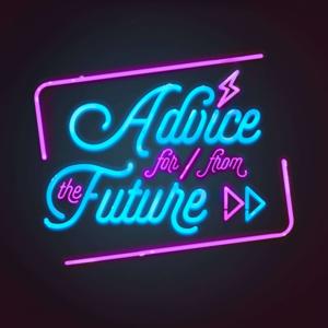 Advice For And From The Future