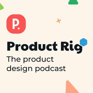 Product Rig - The Product Design Podcast by Product Rig