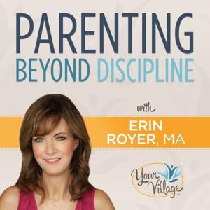 Parenting Beyond Discipline by Erin Royer, MA Clinical Psychology, Child Development Specialist