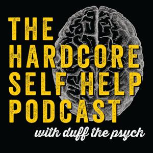 The Hardcore Self Help Podcast with Duff the Psych by Robert Duff, Ph.D.