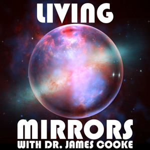 Living Mirrors with Dr. James Cooke by Dr. James Cooke