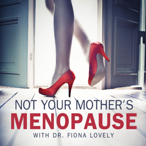 Not Your Mother's Menopause with Dr. Fiona Lovely by Discussions on women's health, the peaceful passage of menopause, peri-menopause and hormonal balance for all women.