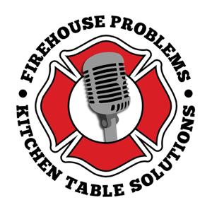 Firehouse Problems Kitchen Table Solutions Podcast by StrongWorks Productions