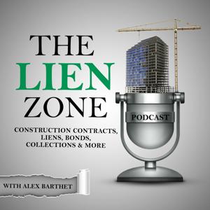 The Lien Zone Podcast: Construction Law, Contracts, Liens, Bonds & Collections by alex@barthet.com