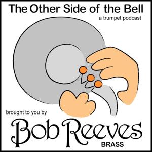 The Other Side Of The Bell - A Trumpet Podcast by Bob Reeves Brass Mouthpieces