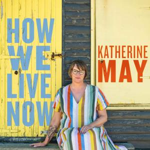 How We Live Now with Katherine May by Katherine May