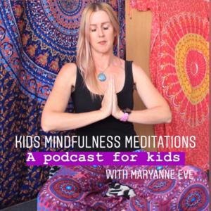 Kids Mindfulness Meditations. A Podcast for Kids by Maryanne Eve Mental Health Social Worker
