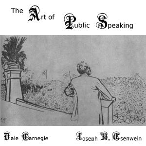 Art of Public Speaking, The by Joseph Berg Esenwein (1867 - 1946) and  Dale Carnegie (1888 - 1955)