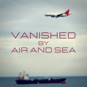Vanished By Air and Sea
