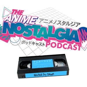 The Anime Nostalgia Podcast by Dawn H.