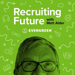 Recruiting Future with Matt Alder by Evergreen Podcasts