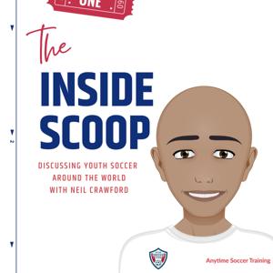 The Inside Scoop with Anytime Soccer Training - Discussing Youth Soccer from Around the World by Neil Crawford