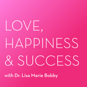 The Love, Happiness and Success Podcast With Dr. Lisa Marie Bobby by Dr. Lisa Marie Bobby