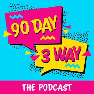 90 Day 3 Way: A 90 Day Fiance Podcast by 90D3W Productions