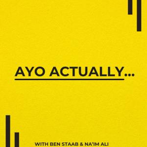 Ayo Actually with Ben Staab & Na’im Ali