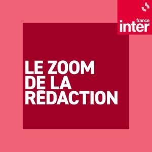 Le zoom de la rédaction by France Inter