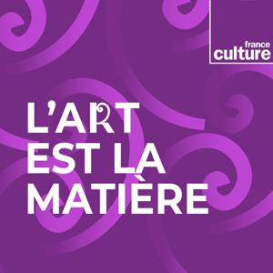 L'Art est la matière by France Culture