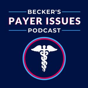 Becker’s Payer Issues Podcast by Becker's Healthcare