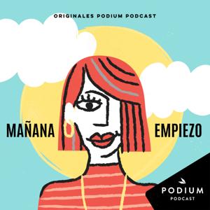 Mañana Empiezo by Podium Podcast