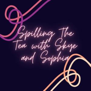 Spilling The Tea With Skye And Sophia