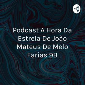 Podcast A Hora Da Estrela De João Mateus De Melo Farias 9°B