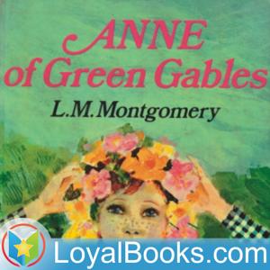 Anne of Green Gables by Lucy Maud Montgomery by Loyal Books