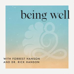 Being Well with Forrest Hanson and Dr. Rick Hanson by Rick Hanson, Ph.D., Forrest Hanson