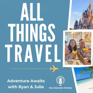 All Things Travel Podcast by Ryan Hedstrom and Julie Shaffer