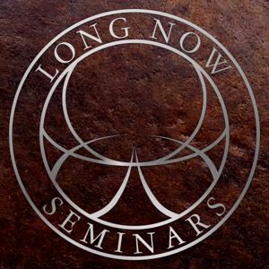 Long Now: Seminars About Long-term Thinking by The Long Now Foundation