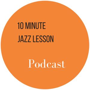 The 10 Minute Jazz Lesson Podcast by The 10 Minute Jazz Lesson Podcast