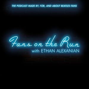Fans On The Run: A Podcast Made By, For And About Beatles Fans by Ethan Alexanian